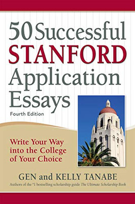 50 Successful Stanford Application Essays: Write Your Way Into The College Of Your Choice