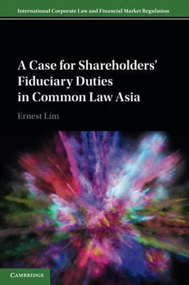 A Case For Shareholders' Fiduciary Duties In Common Law Asia (International Corporate Law And Financial Market Regulation)