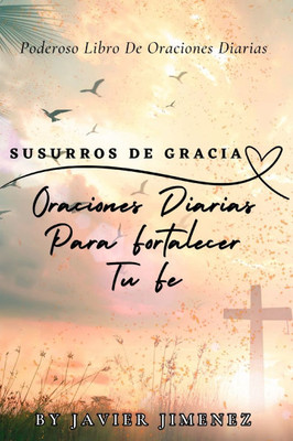 Susurros De Gracia: Oraciones Diarias Para Fortalecer Tu Fe