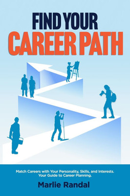Find Your Career Path: Match Careers With Your Personality, Skills and Interests