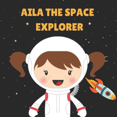 Aila the Space Explorer: Personalised Children's Book (Girl 1)