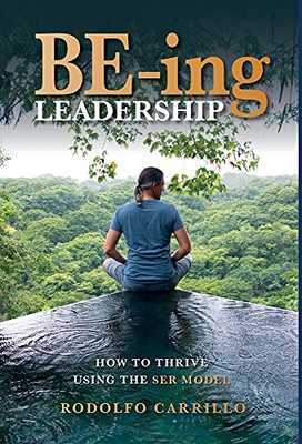 Be-Ing Leadership: How To Thrive Using The Ser Model