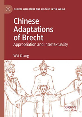 Chinese Adaptations Of Brecht: Appropriation And Intertextuality (Chinese Literature And Culture In The World)