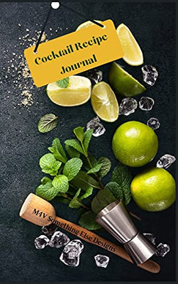 Cocktail Recipe Journal: Great Notebook To Keep Track Of Your Best Cocktails Recipes, Their Ingredients, Instructions, Difficulty And Your Rating Or Notes About The Drink.