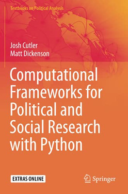 Computational Frameworks For Political And Social Research With Python (Textbooks On Political Analysis)
