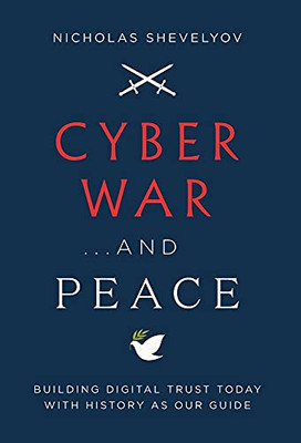 Cyber War...And Peace: Building Digital Trust Today With History As Our Guide