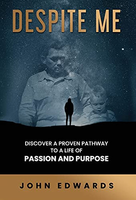 Despite Me: Discover A Proven Pathway To A Life Of Passion And Purpose