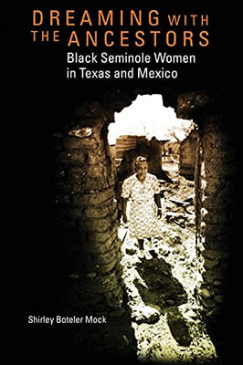 Dreaming With The Ancestors: Black Seminole Women In Texas And Mexico (Volume 4) (Race And Culture In The American West Series)