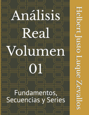 Análisis Real Volumen 01: Fundamentos, Secuencias y Series