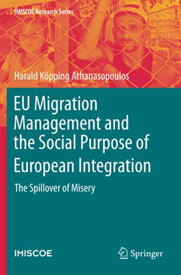 Eu Migration Management And The Social Purpose Of European Integration: The Spillover Of Misery (Imiscoe Research Series)
