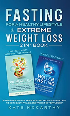 Fasting For A Healthy Lifestyle & Extreme Weight Loss 2 In 1 Book: One Meal A Day Intermittent Fasting + Water Fasting: A Beginner'S Guide For A ... A Day Intermittent Fasting + Water Fasting