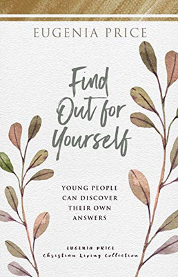 Find Out For Yourself: Young People Can Discover Their Own Answers (The Eugenia Price Christian Living Collection)