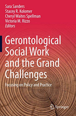 Gerontological Social Work And The Grand Challenges: Focusing On Policy And Practice