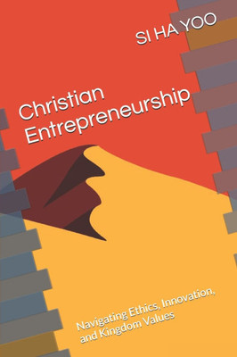 Christian Entrepreneurship: Navigating Ethics, Innovation, and Kingdom Values