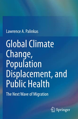 Global Climate Change, Population Displacement, And Public Health: The Next Wave Of Migration