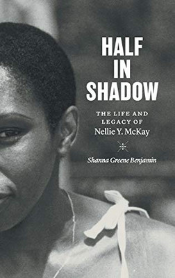 Half In Shadow: The Life And Legacy Of Nellie Y. Mckay