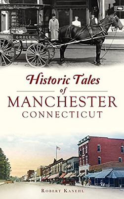 Historic Tales Of Manchester, Connecticut (American Chronicles)