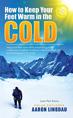 How To Keep Your Feet Warm In The Cold (Large Print): Keep Your Feet Warm In The Toughest Locations On Earth (Adventure Series Large Print)