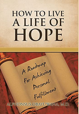 How To Live A Life Of Hope: A Roadmap For Achieving Personal Fulfillment