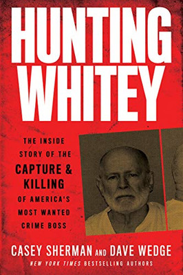 Hunting Whitey: The Inside Story Of The Capture & Killing Of America'S Most Wanted Crime Boss