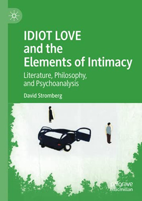 Idiot Love And The Elements Of Intimacy: Literature, Philosophy, And Psychoanalysis