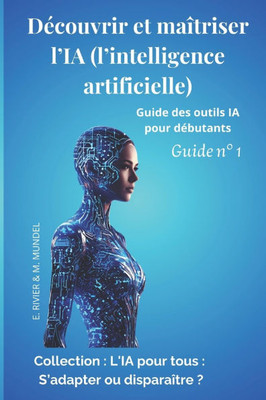 Découvrir et maîtriser l'IA (l'intelligence artificielle): Guide des outils IA pour débutants Guide N°1