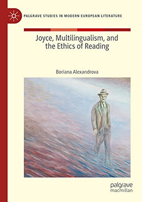 Joyce, Multilingualism, And The Ethics Of Reading (Palgrave Studies In Modern European Literature)