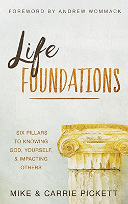 Life Foundations: Six Pillars To Knowing God, Yourself, And Impacting Others