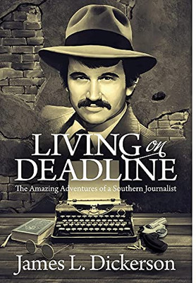 Living On Deadline: The Amazing Adventures Of A Southern Journalist
