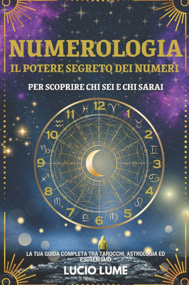 Numerologia.: Il potere segreto dei numeri, per scoprire chi sei e chi sarai.: La tua guida completa tra Tarocchi, Astrologia ed Esoterismo.