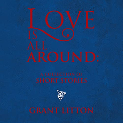 Love Is All Around: A Collection Of Short Stories