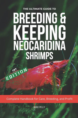 The Ultimate Guide to Breeding & Keeping Neocaridina Shrimps: Secret to Breeding Tons of Shrimps - Complete Handbook for Care, Breeding, and Profit
