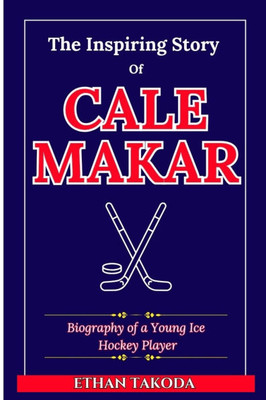 The Inspiring Story of Cale Makar: Biography of a Young Ice Hockey Player