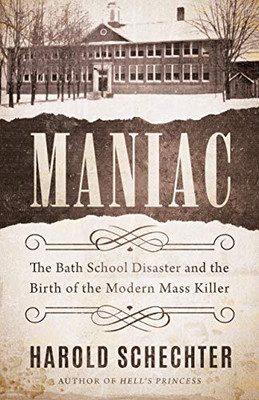 Maniac: The Bath School Disaster And The Birth Of The Modern Mass Killer