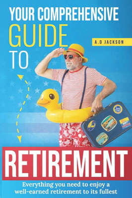 Your comprehensive guide to retirement: Everything you need to enjoy a well-earned retirement to its fullest