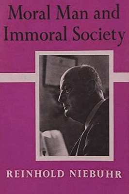 Moral Man And Immoral Society: A Study In Ethics And Politics