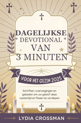 Dagelijkse Devotional Van 3 Minuten Voor Het Gezin 2025: Schriften, overwegingen en gebeden om uw geloof deze vastentijd en Pasen te verdiepen