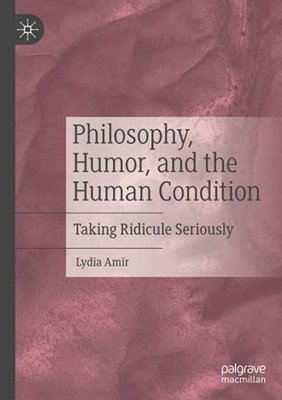Philosophy, Humor, And The Human Condition: Taking Ridicule Seriously