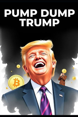 Pump Dump Trump: The Intersection of Politics and Cryptocurrency