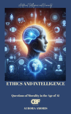 Ethics and Intelligence: Questions of Morality in the Age of AI