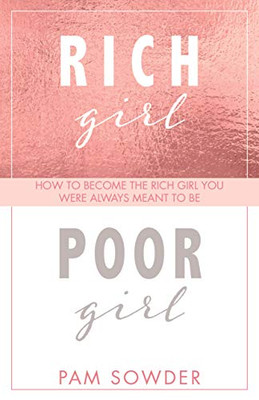 Rich Girl Poor Girl: How To Become The Rich Girl You Were Always Meant To Be