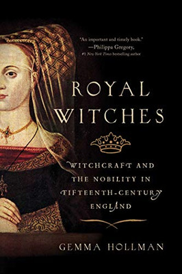 Royal Witches: Witchcraft And The Nobility In Fifteenth-Century England