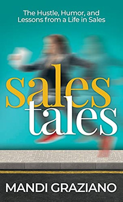 Sales Tales: The Hustle, Humor, And Lessons From A Life In Sales