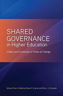 Shared Governance In Higher Education, Volume 3: Vitality And Continuity In Times Of Change