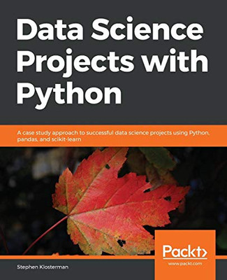 Data Science Projects with Python: A case study approach to successful data science projects using Python, pandas, and scikit-learn