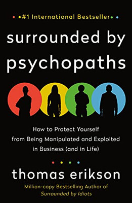 Surrounded By Psychopaths: How To Protect Yourself From Being Manipulated And Exploited In Business (And In Life)
