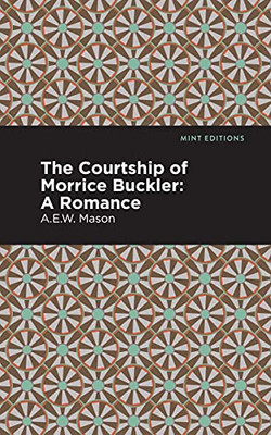 The Courtship Of Morrice Buckler: A Romance (Mint Editions)