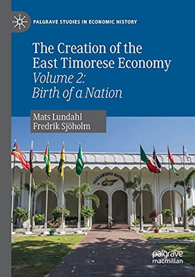 The Creation Of The East Timorese Economy: Volume 2: Birth Of A Nation (Palgrave Studies In Economic History)