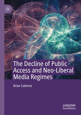 The Decline Of Public Access And Neo-Liberal Media Regimes