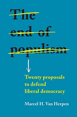 The End Of Populism: Twenty Proposals To Defend Liberal Democracy